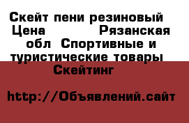 Скейт пени резиновый › Цена ­ 1 000 - Рязанская обл. Спортивные и туристические товары » Скейтинг   